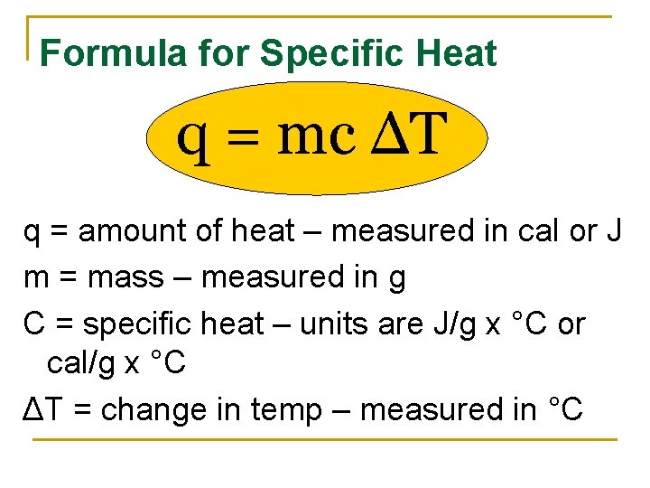 Formula for Specific Heat q = mc ΔT q = amount of heat –
