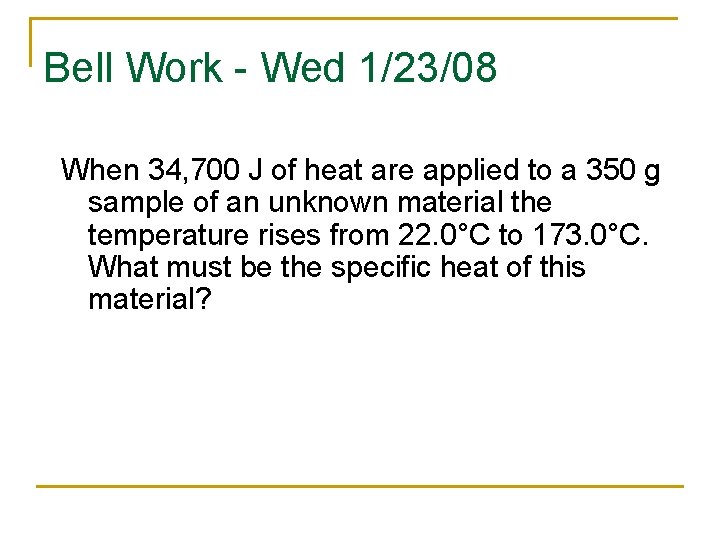 Bell Work - Wed 1/23/08 When 34, 700 J of heat are applied to