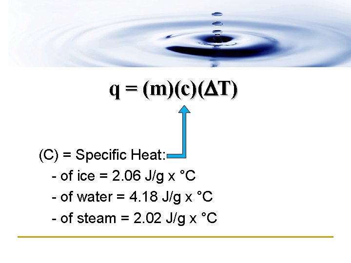 q = (m)(c)(DT) (C) = Specific Heat: - of ice = 2. 06 J/g