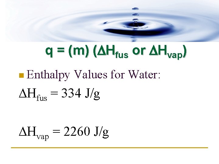 q = (m) (DHfus or DHvap) n Enthalpy Values for Water: DHfus = 334