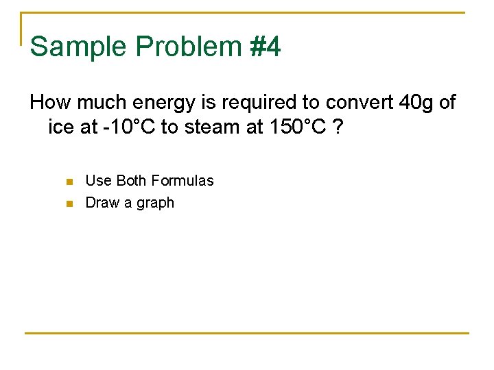 Sample Problem #4 How much energy is required to convert 40 g of ice
