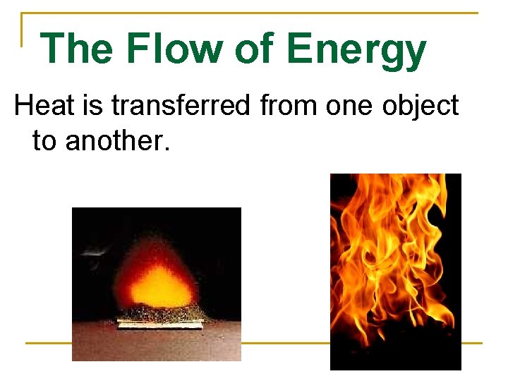 The Flow of Energy Heat is transferred from one object to another. 