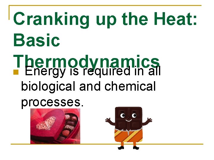 Cranking up the Heat: Basic Thermodynamics n Energy is required in all biological and