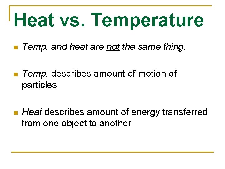 Heat vs. Temperature n Temp. and heat are not the same thing. n Temp.