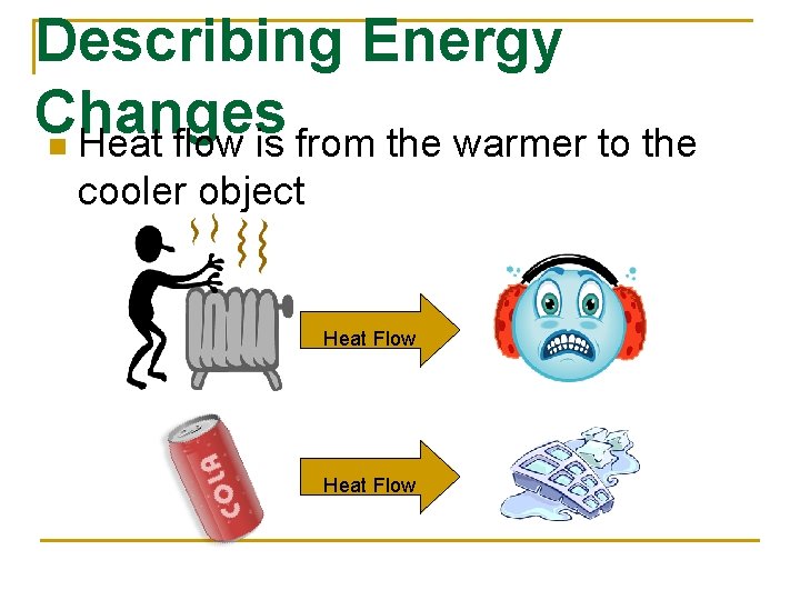 Describing Energy Changes n Heat flow is from the warmer to the cooler object