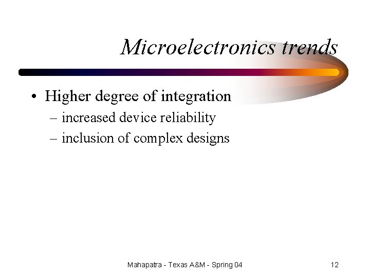 Microelectronics trends • Higher degree of integration – increased device reliability – inclusion of