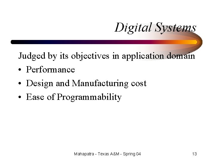 Digital Systems Judged by its objectives in application domain • Performance • Design and