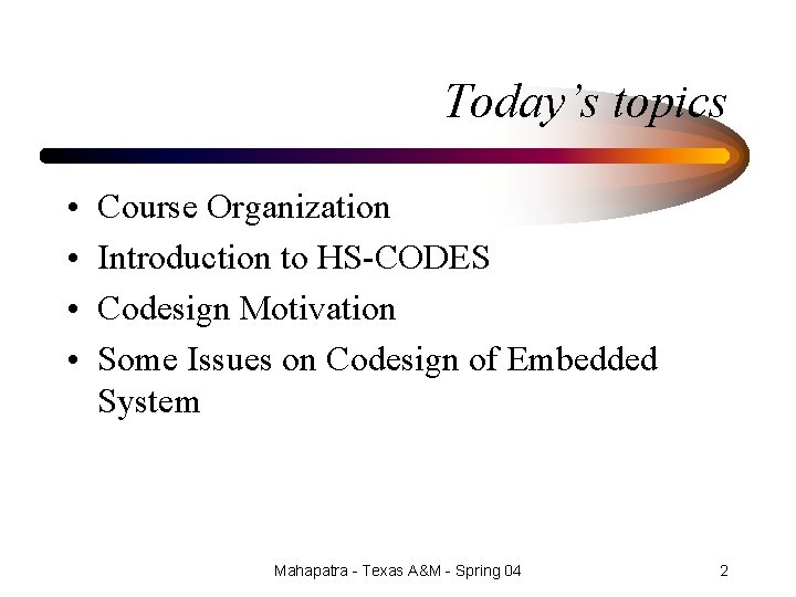Today’s topics • • Course Organization Introduction to HS-CODES Codesign Motivation Some Issues on
