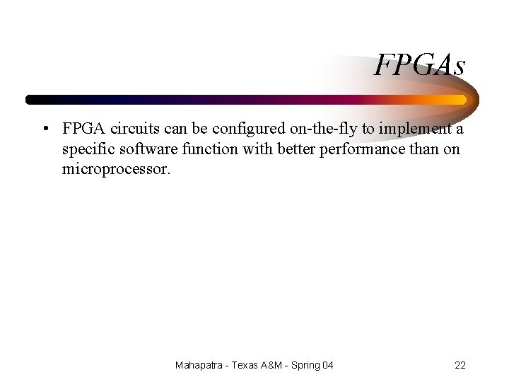 FPGAs • FPGA circuits can be configured on-the-fly to implement a specific software function