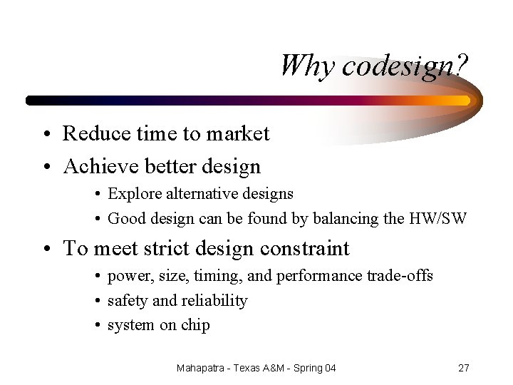 Why codesign? • Reduce time to market • Achieve better design • Explore alternative