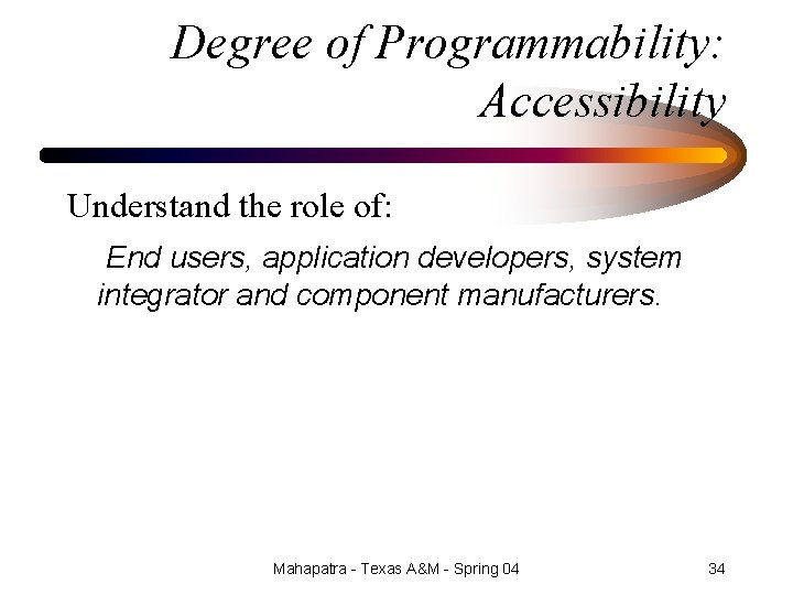 Degree of Programmability: Accessibility Understand the role of: End users, application developers, system integrator