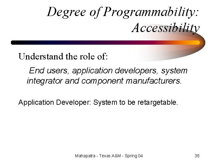 Degree of Programmability: Accessibility Understand the role of: End users, application developers, system integrator