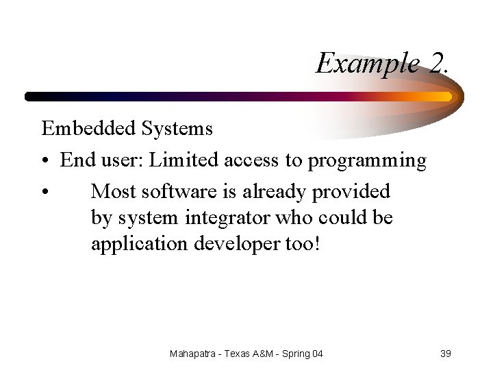 Example 2. Embedded Systems • End user: Limited access to programming • Most software