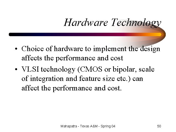 Hardware Technology • Choice of hardware to implement the design affects the performance and