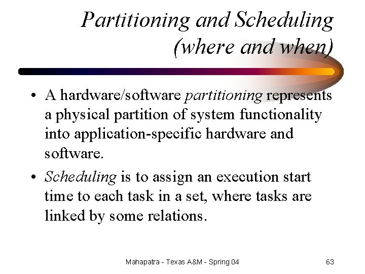 Partitioning and Scheduling (where and when) • A hardware/software partitioning represents a physical partition