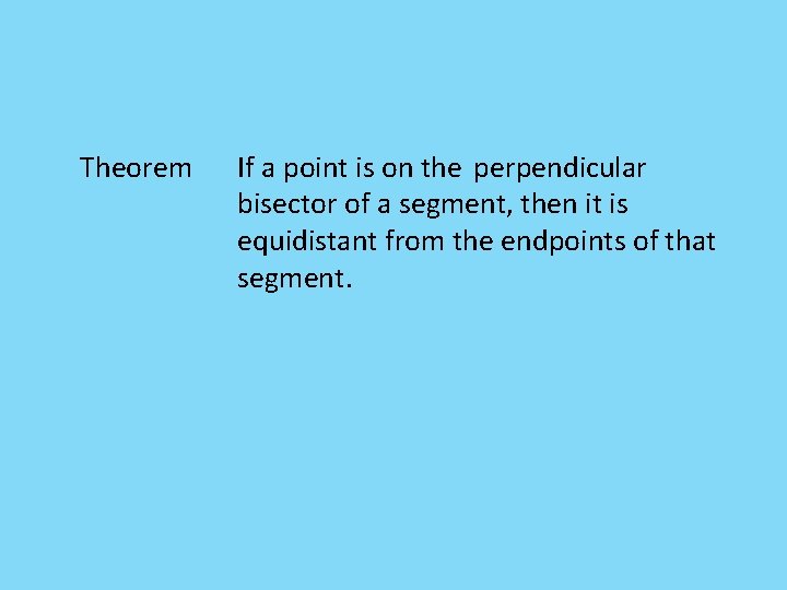 Theorem If a point is on the perpendicular bisector of a segment, then it