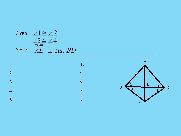 Given: Prove: 1. 2. 3. 4. 5. A B 1 3 E C 2