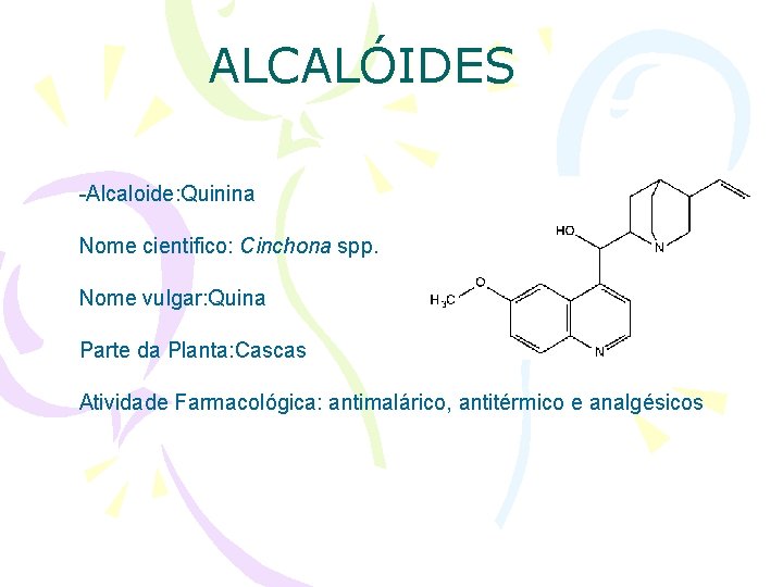 ALCALÓIDES -Alcaloide: Quinina Nome cientifico: Cinchona spp. Nome vulgar: Quina Parte da Planta: Cascas