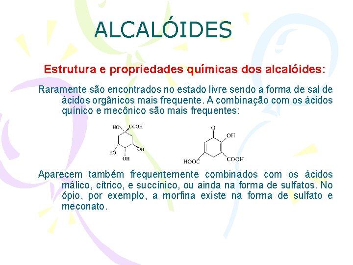 ALCALÓIDES Estrutura e propriedades químicas dos alcalóides: Raramente são encontrados no estado livre sendo