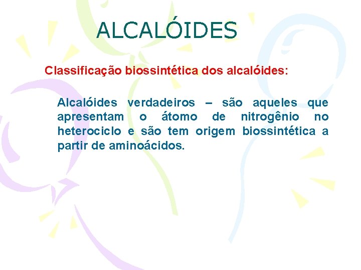 ALCALÓIDES Classificação biossintética dos alcalóides: Alcalóides verdadeiros – são aqueles que apresentam o átomo