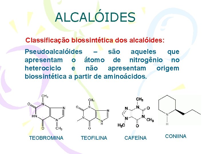 ALCALÓIDES Classificação biossintética dos alcalóides: Pseudoalcalóides – são aqueles que apresentam o átomo de