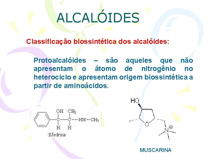 ALCALÓIDES Classificação biossintética dos alcalóides: Protoalcalóides – são aqueles que não apresentam o átomo