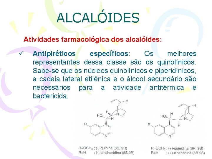 ALCALÓIDES Atividades farmacológica dos alcalóides: ü Antipiréticos específicos: Os melhores específicos representantes dessa classe