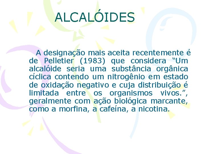 ALCALÓIDES A designação mais aceita recentemente é de Pelletier (1983) que considera “Um alcalóide