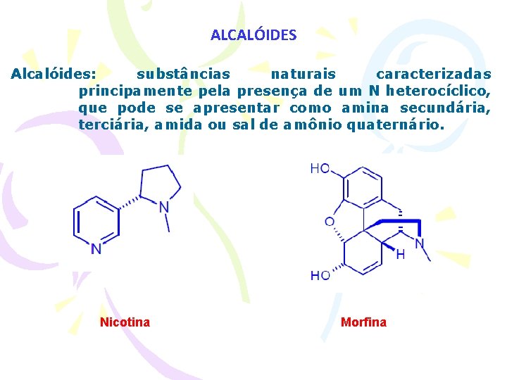 ALCALÓIDES Alcalóides: substâncias naturais caracterizadas principamente pela presença de um N heterocíclico, que pode