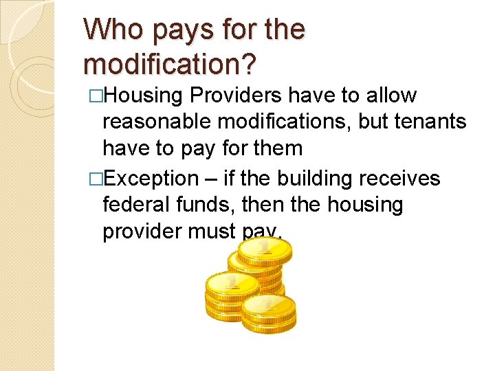 Who pays for the modification? �Housing Providers have to allow reasonable modifications, but tenants