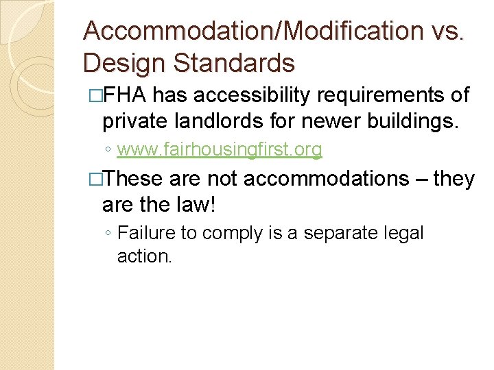 Accommodation/Modification vs. Design Standards �FHA has accessibility requirements of private landlords for newer buildings.