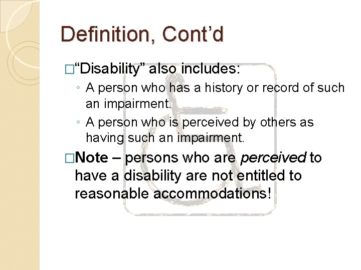 Definition, Cont’d �“Disability” also includes: ◦ A person who has a history or record