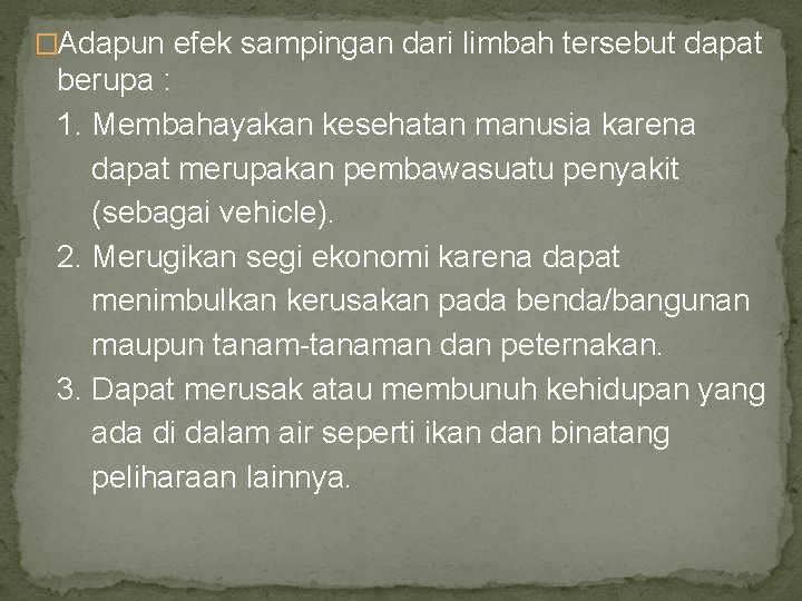 �Adapun efek sampingan dari limbah tersebut dapat berupa : 1. Membahayakan kesehatan manusia karena