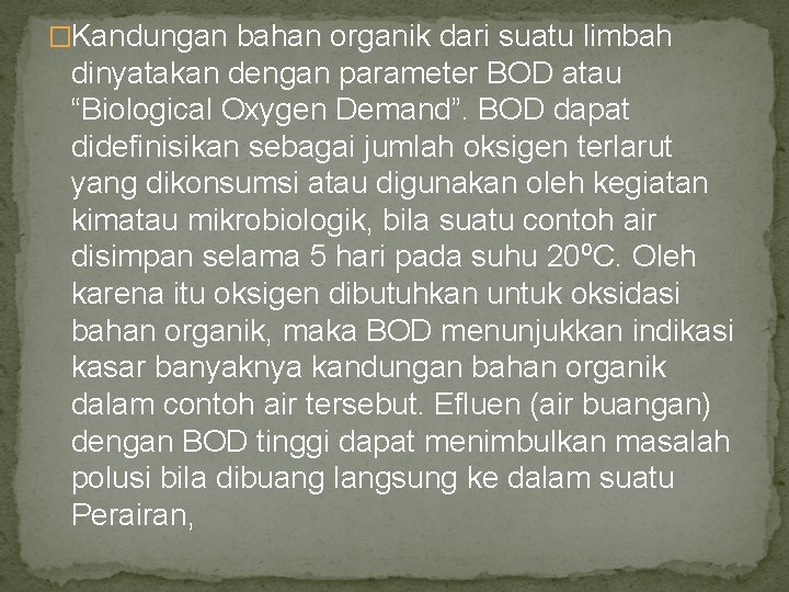 �Kandungan bahan organik dari suatu limbah dinyatakan dengan parameter BOD atau “Biological Oxygen Demand”.