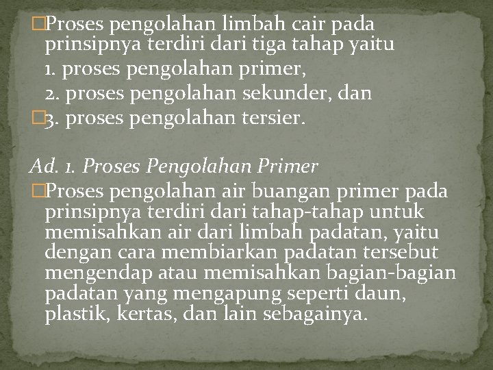 �Proses pengolahan limbah cair pada prinsipnya terdiri dari tiga tahap yaitu 1. proses pengolahan