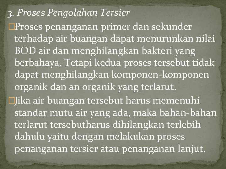 3. Proses Pengolahan Tersier �Proses penanganan primer dan sekunder terhadap air buangan dapat menurunkan