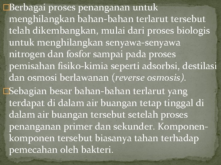 �Berbagai proses penanganan untuk menghilangkan bahan-bahan terlarut tersebut telah dikembangkan, mulai dari proses biologis