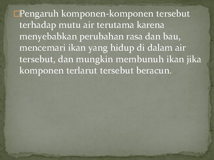 �Pengaruh komponen-komponen tersebut terhadap mutu air terutama karena menyebabkan perubahan rasa dan bau, mencemari