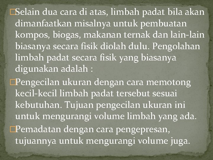 �Selain dua cara di atas, limbah padat bila akan dimanfaatkan misalnya untuk pembuatan kompos,