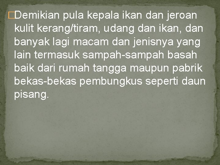 �Demikian pula kepala ikan dan jeroan kulit kerang/tiram, udang dan ikan, dan banyak lagi