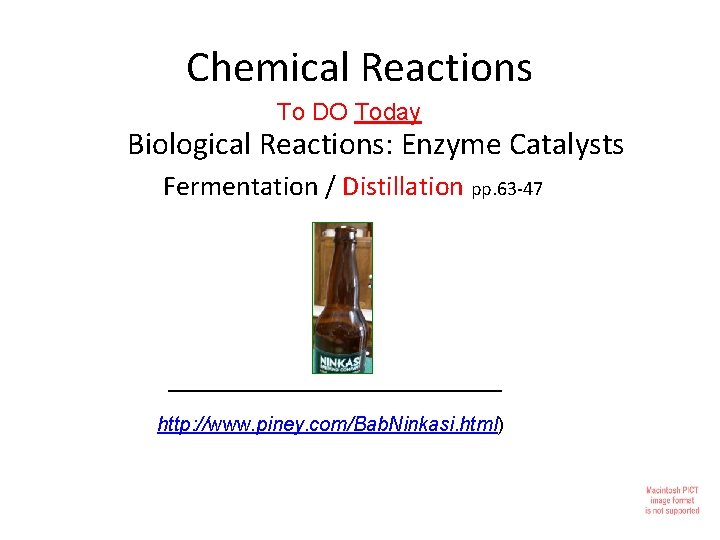 Chemical Reactions To DO Today Biological Reactions: Enzyme Catalysts Fermentation / Distillation pp. 63