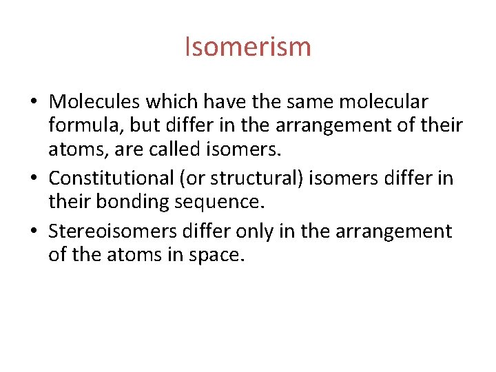 Isomerism • Molecules which have the same molecular formula, but differ in the arrangement