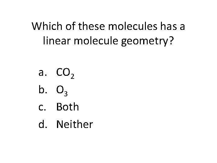 Which of these molecules has a linear molecule geometry? a. b. c. d. CO