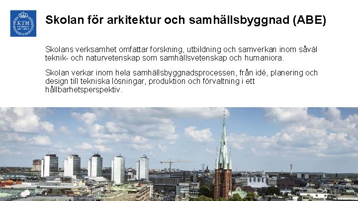 Skolan för arkitektur och samhällsbyggnad (ABE) Skolans verksamhet omfattar forskning, utbildning och samverkan inom