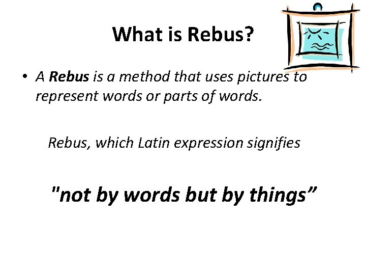 What is Rebus? • A Rebus is a method that uses pictures to represent