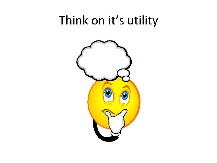 Think on it’s utility 