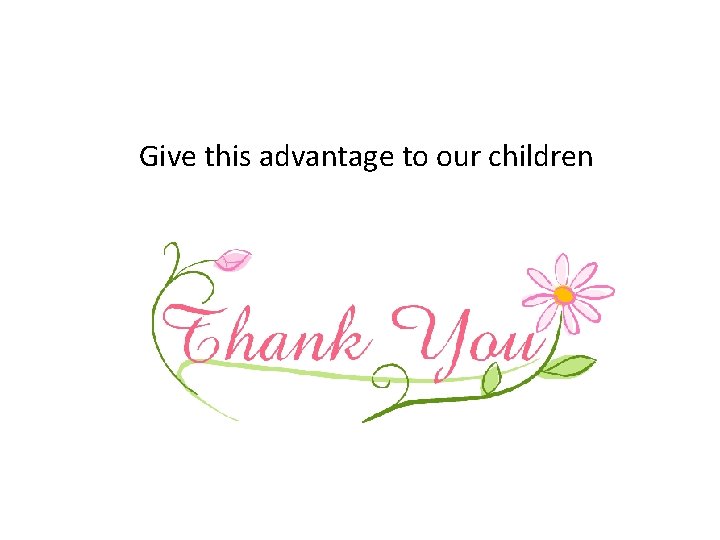 Give this advantage to our children 