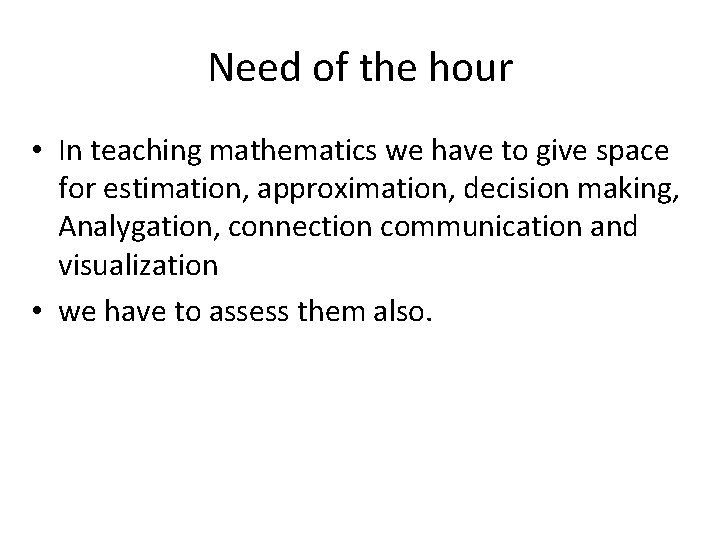 Need of the hour • In teaching mathematics we have to give space for
