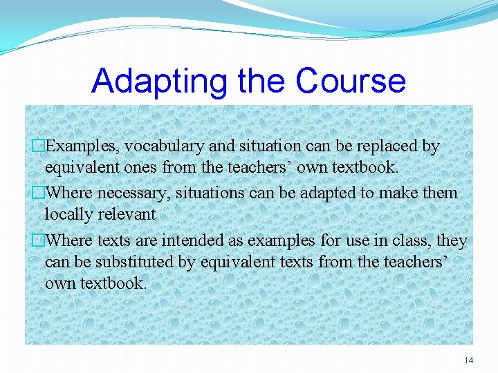 Adapting the Course �Examples, vocabulary and situation can be replaced by equivalent ones from