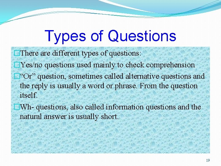 Types of Questions �There are different types of questions: �Yes/no questions used mainly to